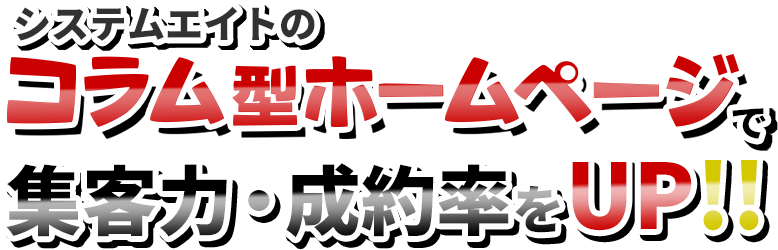 システムエイトのコラム型ホームページで集客力・成約率をUP!!